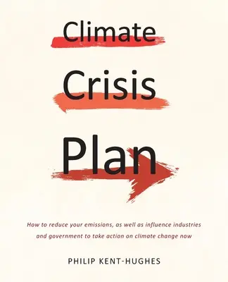 Piano per la crisi climatica: Come ridurre le proprie emissioni e come influenzare le industrie e il governo affinché agiscano subito sul cambiamento climatico - Climate Crisis Plan: How to reduce your emissions, as well as influence industries and government to take action on climate change now