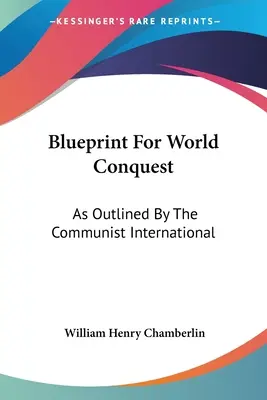 Progetto per la conquista del mondo: Come delineato dall'Internazionale Comunista - Blueprint For World Conquest: As Outlined By The Communist International