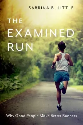 La corsa esaminata: Perché le brave persone sono migliori corridori - The Examined Run: Why Good People Make Better Runners