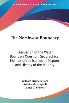 Il confine nord-occidentale: discussione della questione del confine d'acqua, memoria geografica delle isole in disputa e storia dell'esercito. - The Northwest Boundary: Discussion of the Water Boundary Question, Geographical Memoir of the Islands in Dispute, and History of the Military