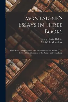 Saggi di Montaigne in tre libri: Con note e citazioni e un resoconto della vita dell'autore. Con una breve descrizione dell'autore e del traduttore. - Montaigne's Essays in Three Books: With Notes and Quotations. and an Account of the Author's Life. With a Short Character of the Author and Translator
