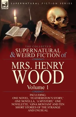 La raccolta di narrativa soprannaturale e strana della signora Henry Wood: Volume 1 - Include un romanzo, “La storia di Featherston”, una novella, “Un mistero”, una novella, una novella e un romanzo. - The Collected Supernatural and Weird Fiction of Mrs Henry Wood: Volume 1-Including One Novel, 'Featherston's Story, ' One Novella, 'a Mystery, ' One N