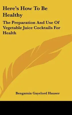 Ecco come essere sani: La preparazione e l'uso dei cocktail di succo vegetale per la salute - Here's How To Be Healthy: The Preparation And Use Of Vegetable Juice Cocktails For Health