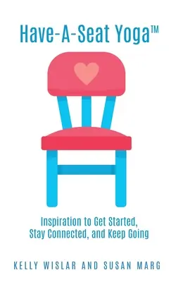 Have-A-Seat Yoga (TM): Ispirazione per iniziare, rimanere in contatto e continuare ad andare avanti - Have-A-Seat Yoga(TM): Inspiration to Get Started, Stay Connected, and Keep Going
