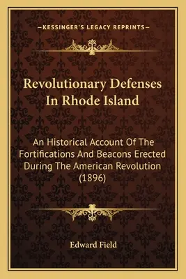 Le difese rivoluzionarie nel Rhode Island: Un resoconto storico delle fortificazioni e dei fari eretti durante la Rivoluzione Americana - Revolutionary Defenses In Rhode Island: An Historical Account Of The Fortifications And Beacons Erected During The American Revolution