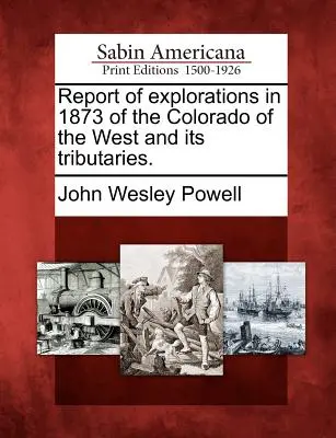 Relazione delle esplorazioni del 1873 del Colorado dell'Ovest e dei suoi tributi. - Report of Explorations in 1873 of the Colorado of the West and Its Tributaries.