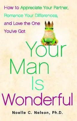 Il tuo uomo è meraviglioso: come apprezzare il tuo partner, superare le tue differenze e amare quello che hai - Your Man Is Wonderful: How to Appreciate Your Partner, Romance Your Differences, and Love the One You've Got
