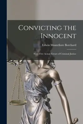 Condannare gli innocenti; sessantacinque errori reali di giustizia penale - Convicting the Innocent; Sixty-five Actual Errors of Criminal Justice