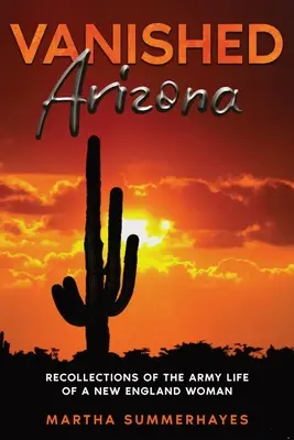 Arizona scomparsa: Ricordi della vita militare di una donna del New England - Vanished Arizona: Recollections of the Army Life of a New England Woman