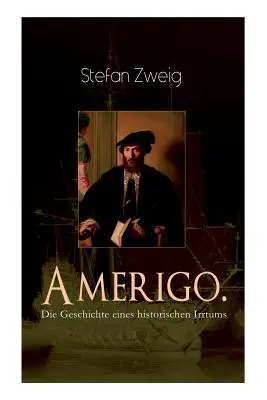 Amerigo. La storia di un errore storico: l'appassionante storia del nome dell'America: perché Amerigo Vespucci, tra tutti, è stato chiamato come il colonizzatore americano. - Amerigo. Die Geschichte eines historischen Irrtums: Die spannende Namensgeschichte Amerikas: warum wurde ausgerechnet Amerigo Vespucci Namensgeber fr