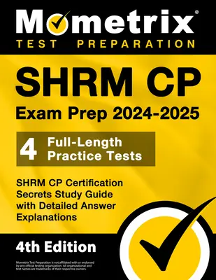 SHRM CP Exam Prep 2024-2025 - 4 test pratici completi, Guida allo studio segreta per la certificazione SHRM CP con spiegazioni dettagliate delle risposte: [4a edizione] - SHRM CP Exam Prep 2024-2025 - 4 Full-Length Practice Tests, SHRM CP Certification Secrets Study Guide with Detailed Answer Explanations: [4th Edition]