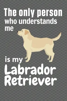 L'unica persona che mi capisce è il mio Labrador Retriever: Per i fan dei Labrador Retriever - The only person who understands me is my Labrador Retriever: For Labrador Retriever Fans