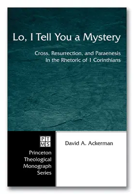 Vi racconto un mistero: Croce, Resurrezione e Paraenesi nella retorica di 1 Corinzi - Lo, I Tell You a Mystery: Cross, Resurrection, and Paraenesis in the Rhetoric of 1 Corinthians