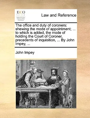 L'ufficio e il dovere dei coroner: Con l'indicazione del modo di nomina; ... a cui si aggiungono il modo di tenere la corte di coroner, i precedenti delle inchieste e il modo in cui i giudici sono stati chiamati a giudicare. - The Office and Duty of Coroners: Shewing the Mode of Appointment; ... to Which Is Added, the Mode of Holding the Court of Coroner, Precedents of Inqui