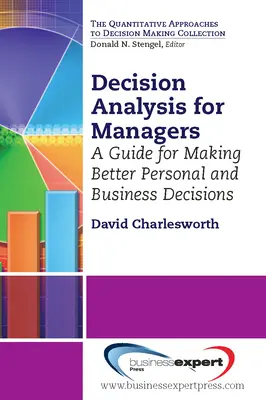 Analisi delle decisioni per manager: Una guida per prendere migliori decisioni personali e aziendali - Decision Analysis for Managers: A Guide for Making Better Personal and Business Decisions