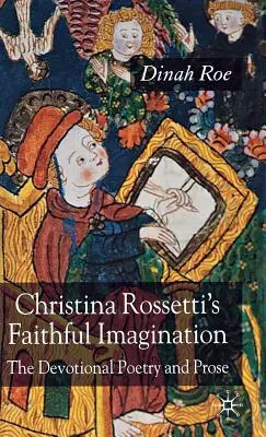 L'immaginazione fedele di Christina Rossetti: Poesia e prosa devozionale - Christina Rossetti's Faithful Imagination: The Devotional Poetry and Prose
