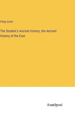 Storia antica dello studente, la storia antica dell'Oriente - The Student's Ancient History, the Ancient History of the East