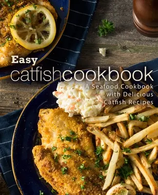 Ricettario del pesce gatto facile: Un libro di cucina di pesce con deliziose ricette a base di pesce gatto (2a edizione) - Easy Catfish Cookbook: A Seafood Cookbook with Delicious Catfish Recipes (2nd Edition)