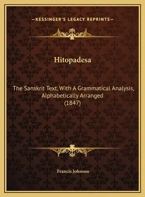 Hitopadesa: Il testo sanscrito, con un'analisi grammaticale, in ordine alfabetico (1847) - Hitopadesa: The Sanskrit Text, With A Grammatical Analysis, Alphabetically Arranged (1847)