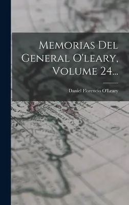 Memorie del generale O'leary, volume 24... - Memorias Del General O'leary, Volume 24...