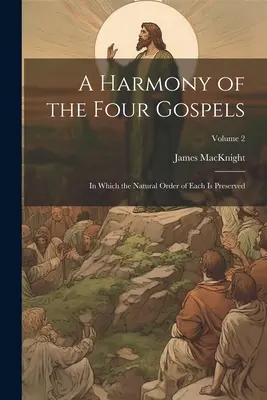 Armonia dei quattro Vangeli: In cui l'ordine naturale di ciascuno è preservato; Volume 2 - A Harmony of the Four Gospels: In Which the Natural Order of Each is Preserved; Volume 2
