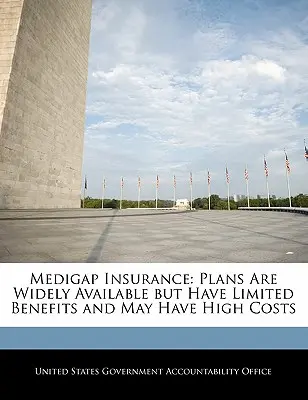 Assicurazione Medigap: I piani sono ampiamente disponibili ma hanno prestazioni limitate e possono avere costi elevati - Medigap Insurance: Plans Are Widely Available but Have Limited Benefits and May Have High Costs