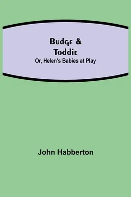 Budge e Toddie; ovvero, i bambini di Helen in gioco - Budge & Toddie; Or, Helen's Babies at Play