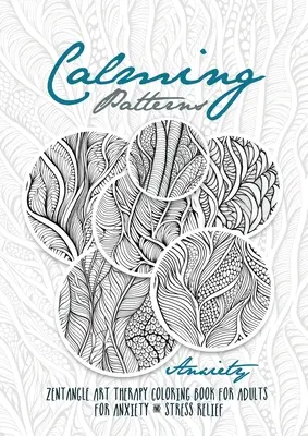 Libro da colorare di terapia artistica con motivi calmanti Ansia Libro da colorare di zentangle per l'ansia e l'alleviamento dello stress - Ansia terapia artistica: disegni di zentangle col - Calming Patterns Art Therapy Coloring Book Anxiety Zentangle Coloring Book for Anxiety and Stress Relief - Art Therapy Anxiety: zentangle patterns col