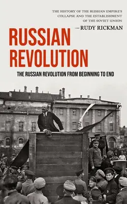 La rivoluzione russa: La Rivoluzione Russa dall'inizio alla fine (Storia del crollo dell'Impero Russo e dell'instaurazione di quello russo). - Russian Revolution: The Russian Revolution From Beginning To End (The History Of The Russian Empire's Collapse And The Establishment Of Th