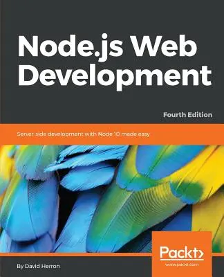 Sviluppo Web Node.js - Quarta edizione: Lo sviluppo lato server con Node 10 reso semplice - Node.js Web Development - Fourth Edition: Server-side development with Node 10 made easy