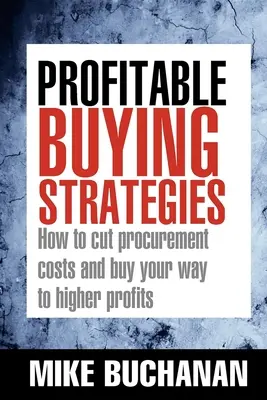 Strategie di acquisto redditizie: Come ridurre i costi di approvvigionamento e acquistare per ottenere maggiori profitti - Profitable Buying Strategies: How to Cut Procurement Costs and Buy Your Way to Higher Profits