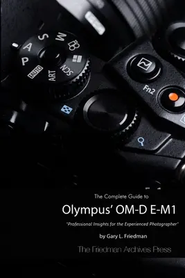 Guida completa alla O-MD E-M1 di Olympus (edizione in bianco e nero) - The Complete Guide to Olympus' O-MD E-M1 (B&W Edition)