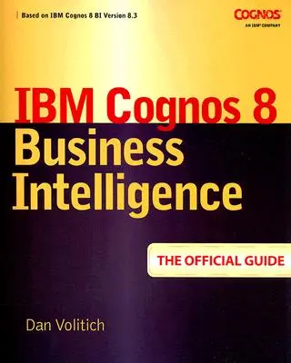 IBM Cognos 8 Business Intelligence: La guida ufficiale - IBM Cognos 8 Business Intelligence: The Official Guide