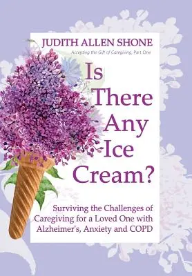 C'è del gelato?: Sopravvivere alle sfide del caregiving per una persona cara con Alzheimer, ansia e BPCO - Is There Any Ice Cream?: Surviving the Challenges of Caregiving for a Loved One with Alzheimer's, Anxiety, and COPD