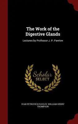 Il lavoro delle ghiandole digestive: Lezioni del professor J. P. Pawlow - The Work of the Digestive Glands: Lectures by Professor J. P. Pawlow