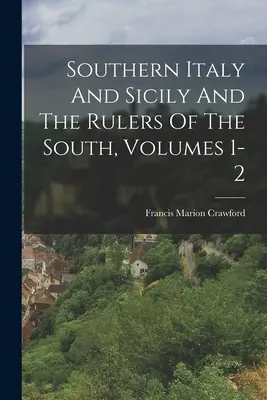 L'Italia meridionale e la Sicilia e i governanti del Sud, Volumi 1-2 - Southern Italy And Sicily And The Rulers Of The South, Volumes 1-2