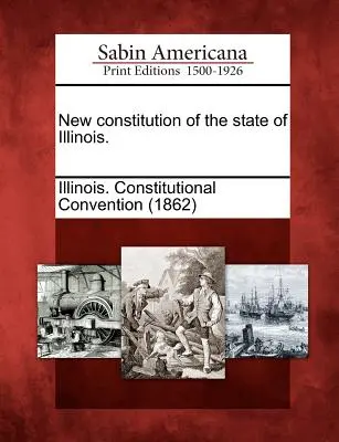 Nuova Costituzione dello Stato dell'Illinois. - New Constitution of the State of Illinois.