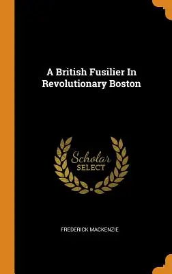 Un fuciliere britannico nella Boston rivoluzionaria - A British Fusilier In Revolutionary Boston