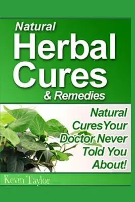 Cure e rimedi naturali a base di erbe: Cure naturali di cui il medico non vi ha mai parlato - Natural Herbal Cures & Remedies: Natural Cures Your Doctor Never Told You About