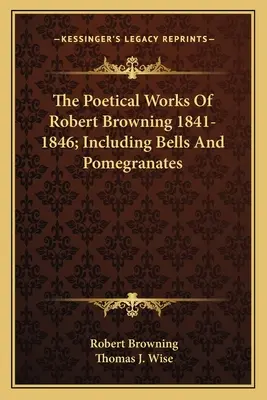 Le opere poetiche di Robert Browning 1841-1846; incluse le campane e i melograni - The Poetical Works Of Robert Browning 1841-1846; Including Bells And Pomegranates