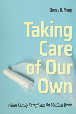 Prendersi cura di noi stessi: quando i caregiver familiari svolgono un lavoro medico - Taking Care of Our Own: When Family Caregivers Do Medical Work