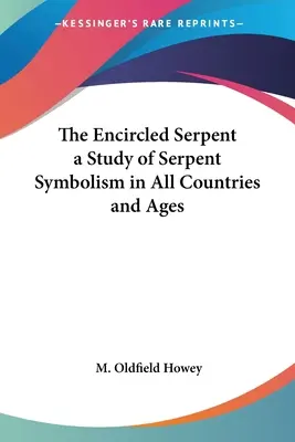 Il serpente accerchiato: Uno studio sul simbolismo del serpente in tutti i paesi e in tutte le epoche - The Encircled Serpent: A Study of Serpent Symbolism in All Countries and Ages