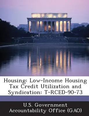 Alloggi: Utilizzo e sindacalizzazione del credito d'imposta per gli alloggi a basso reddito: T-Rced-90-73 - Housing: Low-Income Housing Tax Credit Utilization and Syndication: T-Rced-90-73