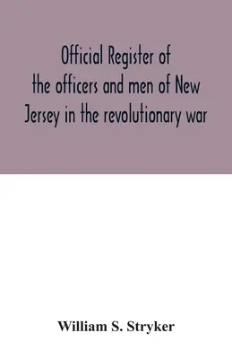 Registro ufficiale degli ufficiali e degli uomini del New Jersey nella guerra rivoluzionaria - Official register of the officers and men of New Jersey in the revolutionary war