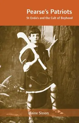 I patrioti di Pearse: St. Enda's e il culto della fanciullezza - Pearse's Patriots: St. Enda's and the Cult of Boyhood