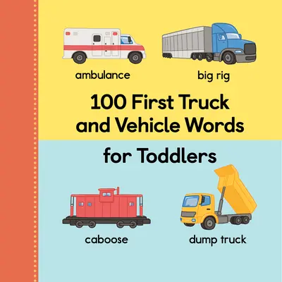 100 parole per i primi camion e veicoli per bambini piccoli - 100 First Truck and Vehicle Words for Toddlers