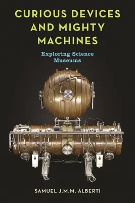 Dispositivi curiosi e macchine potenti: Esplorare i musei scientifici - Curious Devices and Mighty Machines: Exploring Science Museums