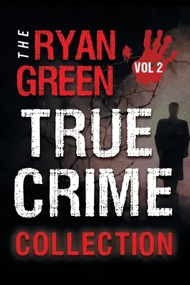 La collezione di veri crimini di Ryan Green: Volume 2 - The Ryan Green True Crime Collection: Volume 2