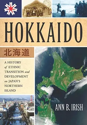 Hokkaido: Una storia di transizione e sviluppo etnico nell'isola settentrionale del Giappone - Hokkaido: A History of Ethnic Transition and Development on Japan's Northern Island