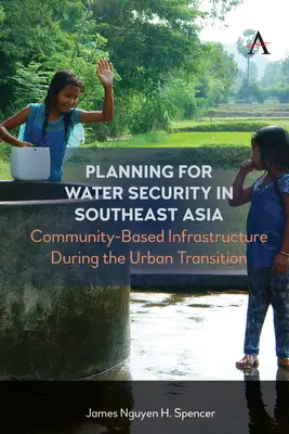 Pianificazione della sicurezza idrica nel sud-est asiatico: Infrastrutture su base comunitaria durante la transizione urbana - Planning for Water Security in Southeast Asia: Community-Based Infrastructure During the Urban Transition